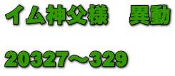 イム神父様　異動  20327～329